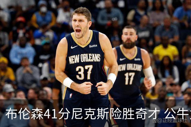 布伦森41分尼克斯险胜奇才 公牛力克猛龙