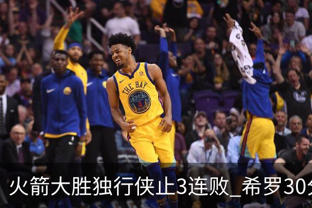 火箭大胜独行侠止3连败 希罗30分热火力克老鹰