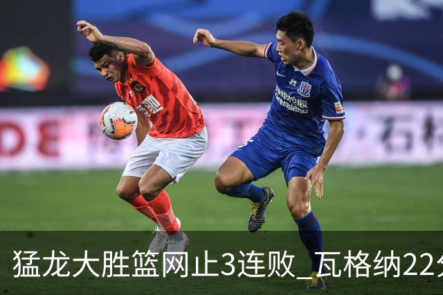 猛龙大胜篮网止3连败 瓦格纳22分魔术力克骑士